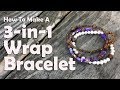 How To Make A Three-In-One Wrap Bracelet: Jewelry Making Tutorial