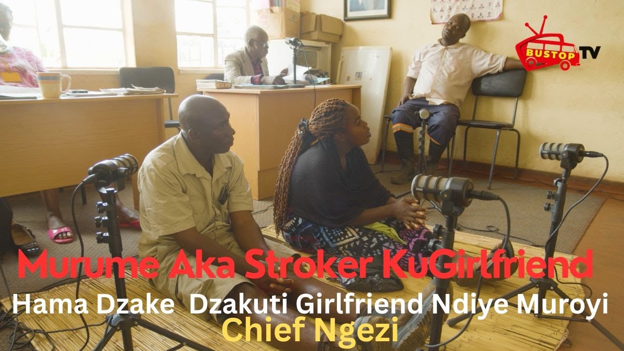 Murume Aka Stroker KuGirlfriend,Hama Dzake  Dzakuti Girlfriend Ndiye Muroyi | Chief Ngezi