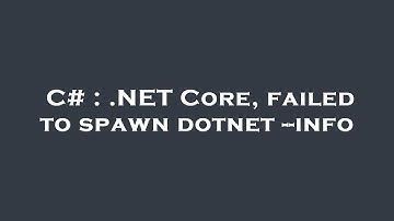 C# : .NET Core, failed to spawn dotnet --info