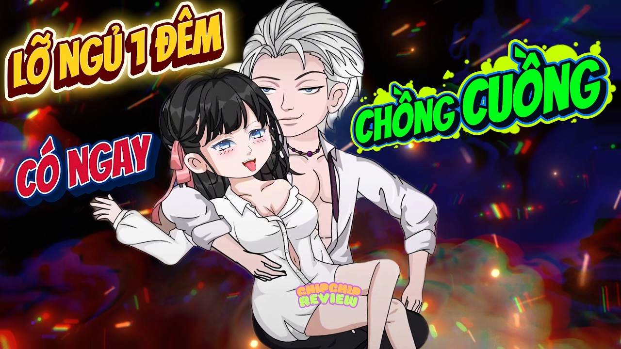 Full Có Kết  | Lỡ Ngủ 1 Đêm Có Ngay Chồng Cuồng | ChipChip Review