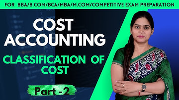 Classification Of Cost | Types Of Cost | Cost Management | Cost Accounting | B.Com | BBA | MBA |