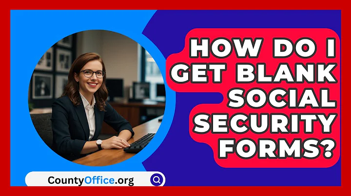 How Do I Get Blank Social Security Forms? | CountyOffice News