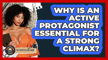 Why Is An Active Protagonist Essential For A Strong Climax? - The Storytellers Room