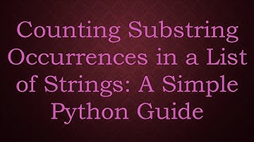 Counting Substring Occurrences in a List of Strings: A Simple Python Guide