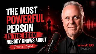 The Most Powerful Person in the Room Nobody Knows About | Dennis Cagan | WholeCEO with Lisa G