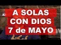 A SOLAS CON DIOS / 7 DE MAYO