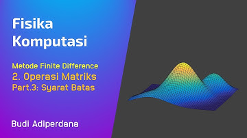 Fisika Komputasi - Metode Finite Difference 09 Metode Operasi Matriks part.3