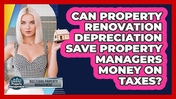 Can Property Renovation Depreciation Save Property Managers Money On Taxes?
