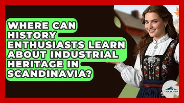 Where Can History Enthusiasts Learn About Industrial Heritage in Scandinavia?