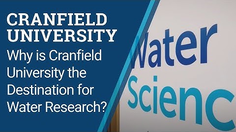 Why is Cranfield University the Destination for Water Research?