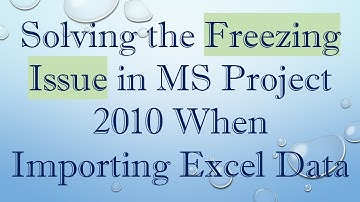 Solving the Freezing Issue in MS Project 2010 When Importing Excel Data
