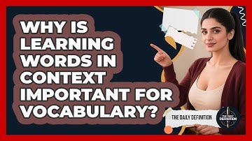 Why Is Learning Words In Context Important For Vocabulary? - The Daily Definition