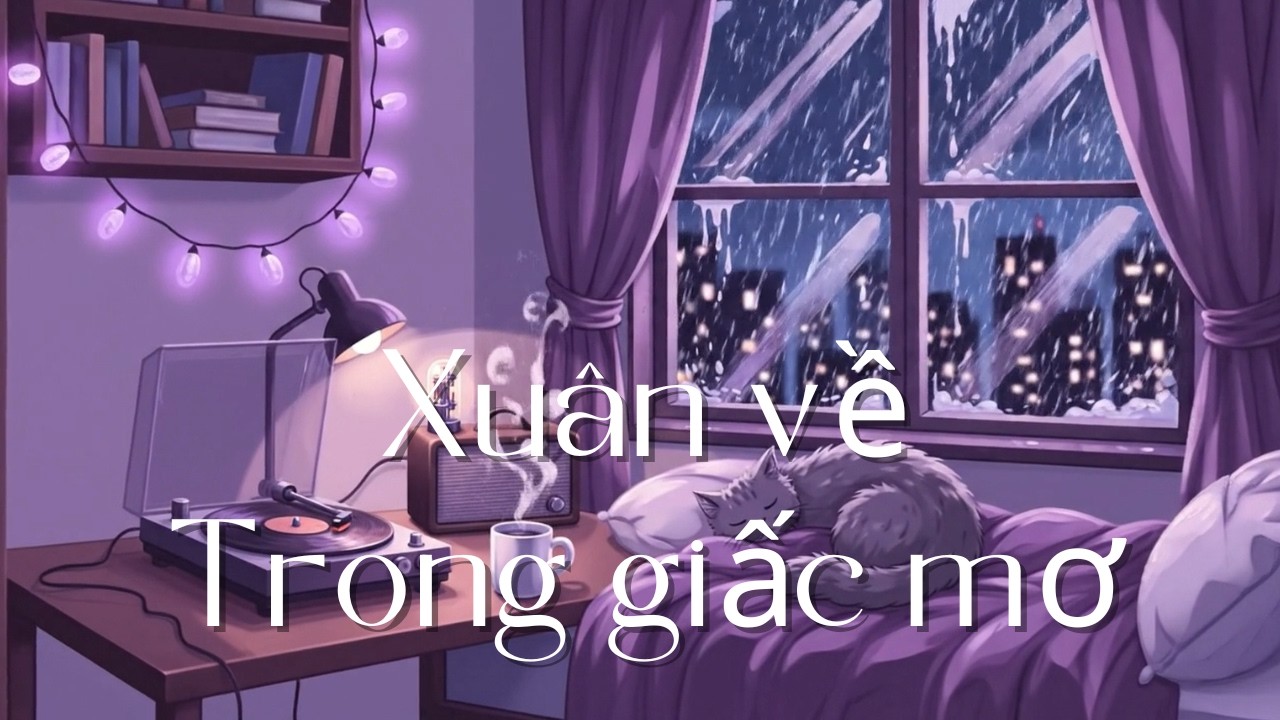 Xuân Về Trong Giấc Mơ | Lofi Chill Có Lời