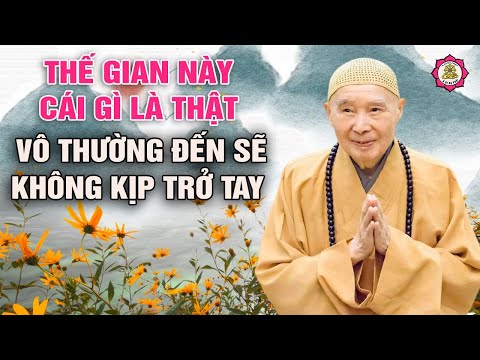 Thế gian này cái gì là thật, vô thường đến sẽ không kịp trở tay | A Di Đà Phật