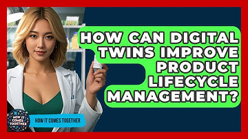 How Can Digital Twins Improve Product Lifecycle Management? - How It Comes Together