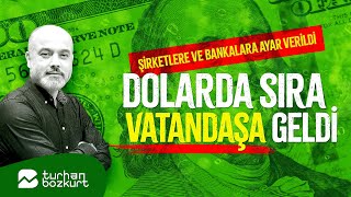 Şirketlere ve bankalara ayar verildi, dolarda sıra vatandaşa geldi | Turhan Bozkurt