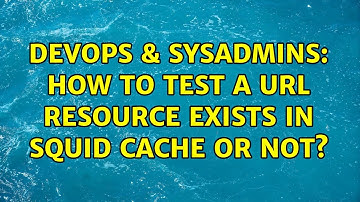 DevOps & SysAdmins: How to test a url resource exists in squid cache or not? (2 Solutions!!)