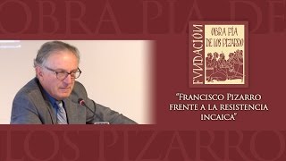 Ponencia: “Francisco Pizarro frente a la resistencia incaica” por D. Bernard Lavalle