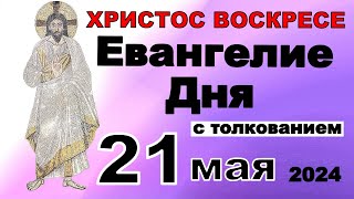 Евангелие дня с толкованием 21 мая  ХРИСТОС ВОСКРЕСЕ