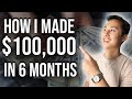 How To Make $100,000 In 6 Months