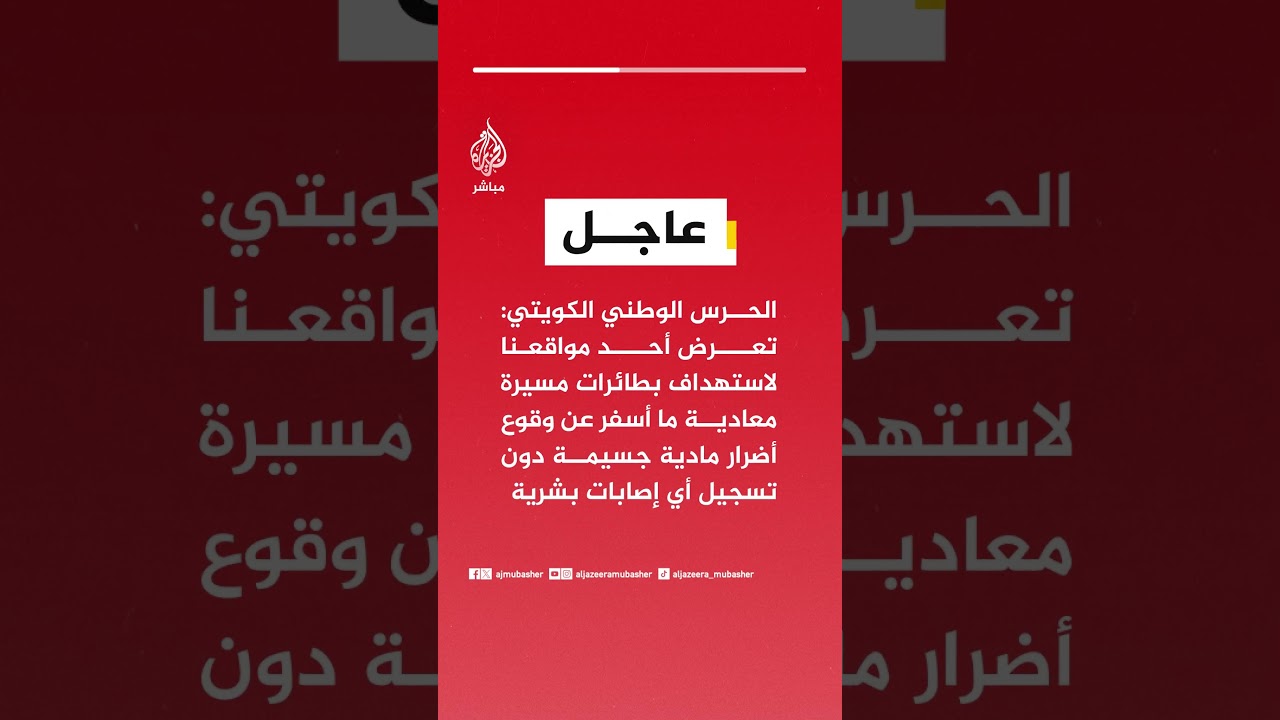 الحرس الوطني الكويتي: تعرض أحد مواقعنا لاستهداف بطائرات مسيرة معادية ما أسفر عن وقوع أضرار مادية