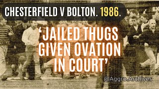 Chesterfield v Bolton. &#39;86.  Bastard Squad jailed after clashes