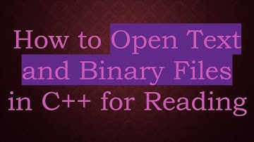 How to Open Text and Binary Files in C++ for Reading
