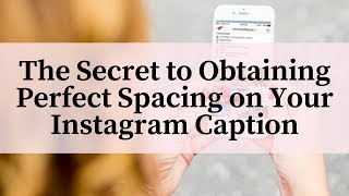 The Secret to Obtaining Perfect Spacing on Your Instagram Caption