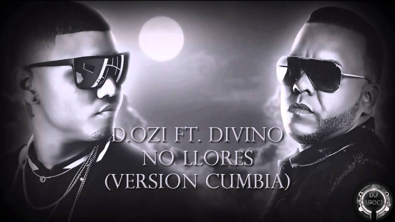 d ozi ft divino no llores version cumbia dj kapocha d ozi ft divino no llores version cumbia dj kapocha