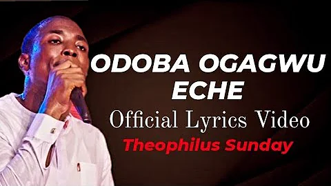 Theophilus Sunday - Odoba Ogagwu Eche (Official Lyrics Video)