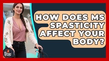 How Does MS Spasticity Affect Your Body? - MS Support Network