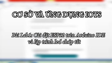 Cơ sở và ứng dụng IoTs | Bài lab_1: Cài đặt ESP32 trên Arduino IDE và lập trình led chớp tắt
