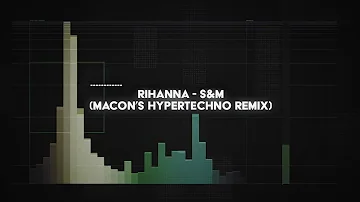 rihanna -  s&m (macon's HYPERTECHNO remix)