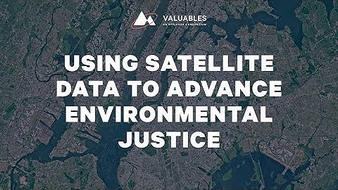 VALUABLES Webinar | Using Satellite Data and Scientific Information to Advance Environmental Justice