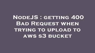 NodeJS : getting 400 Bad Request when trying to upload to aws s3 bucket