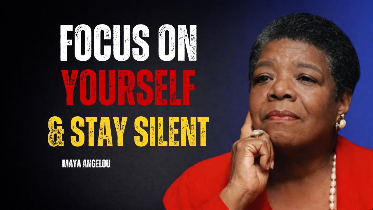 Focus on Yourself and Stay Silent-Dr. Maya Angelou Wisdom