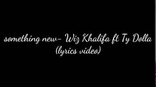Something new-Wiz Khalifa ft Ty Dolla (lyrics video)