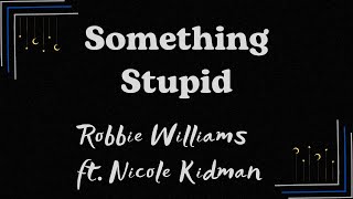 ♪ Something Stupid - Robbie Williams ft. Nicole Kidman ♪ | Lyrics | 4K Lyrics Video