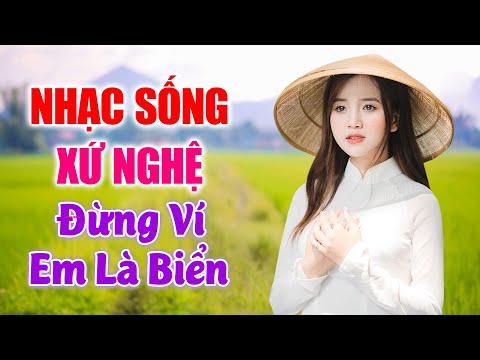 LK Nhạc Sống Xứ Nghệ 2021 – Đừng Ví Em Là Biển – LK Nhạc Sống Thôn Quê Xứ Nghệ Nức Lòng Người Nghe