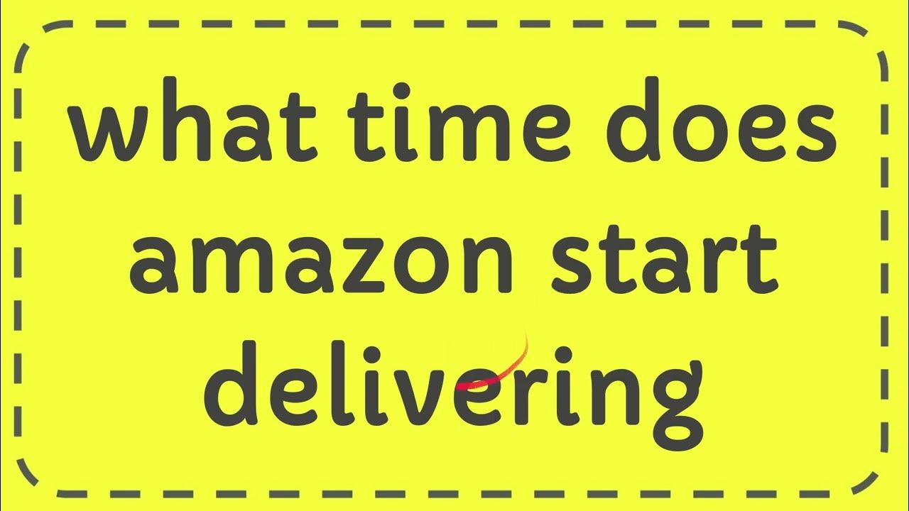 what time does amazon start delivering YouTube