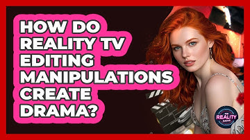 How Do Reality TV Editing Manipulations Create Drama? - The Reality Radar