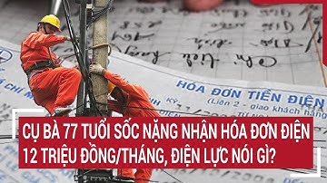 Cụ bà 77 tuổi sốc nặng nhận hóa đơn điện 12 triệu đồng/tháng, Điện lực nói gì?