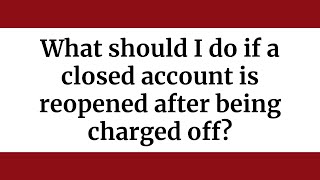 What should I do if a closed account is reopened after being charged off?