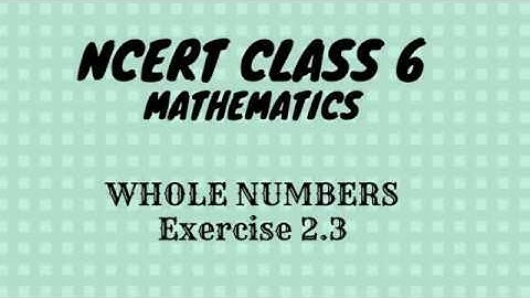 NCERT Class 6 Maths   Whole Numbers Exercise 2.3
