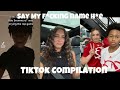 Say my f*cking name h*e | Tiktok Compilation