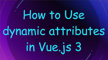 How to Use dynamic attributes in Vue.js 3