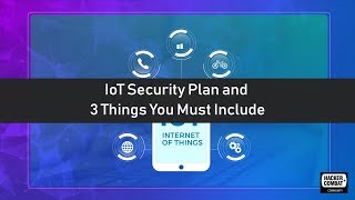IoT Security Plan and 3 Things You Must Include