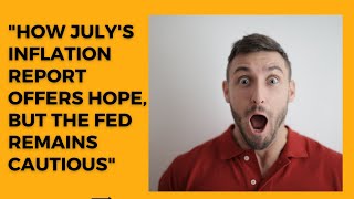 Breaking Down July's Inflation Report: Urgent Insights and Fed's Cautious Stance