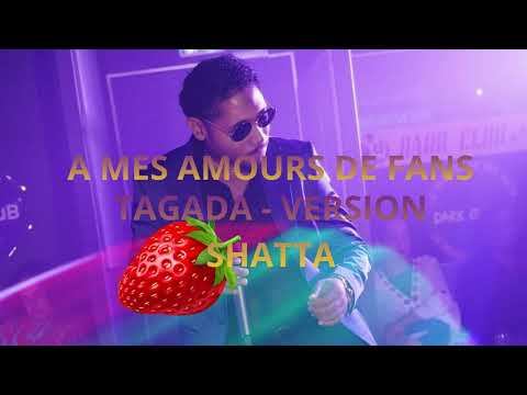 A MES AMOURS DE FANS   TAGADA VERSION SHATTA