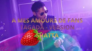 A MES AMOURS DE FANS   TAGADA VERSION SHATTA